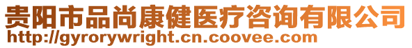 貴陽市品尚康健醫(yī)療咨詢有限公司