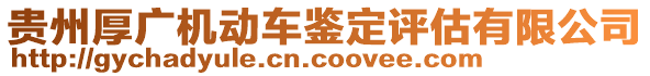 貴州厚廣機(jī)動車鑒定評估有限公司