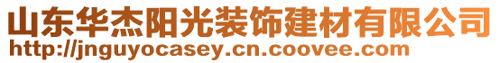 山東華杰陽(yáng)光裝飾建材有限公司