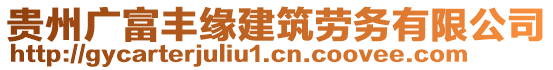 貴州廣富豐緣建筑勞務(wù)有限公司