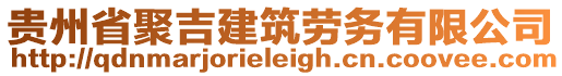 貴州省聚吉建筑勞務(wù)有限公司