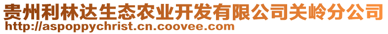 貴州利林達(dá)生態(tài)農(nóng)業(yè)開發(fā)有限公司關(guān)嶺分公司