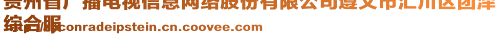 貴州省廣播電視信息網(wǎng)絡(luò)股份有限公司遵義市匯川區(qū)團(tuán)澤
綜合服