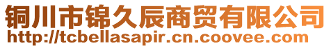 銅川市錦久辰商貿(mào)有限公司