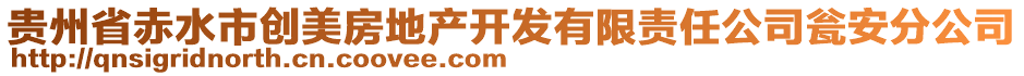 貴州省赤水市創(chuàng)美房地產(chǎn)開發(fā)有限責(zé)任公司甕安分公司