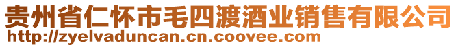 貴州省仁懷市毛四渡酒業(yè)銷售有限公司
