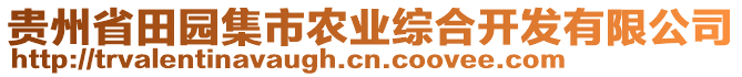 貴州省田園集市農(nóng)業(yè)綜合開發(fā)有限公司