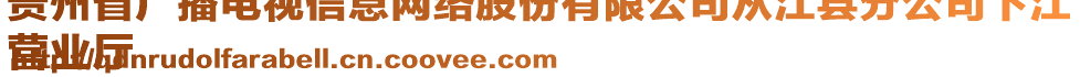 貴州省廣播電視信息網(wǎng)絡(luò)股份有限公司從江縣分公司下江
營(yíng)業(yè)廳