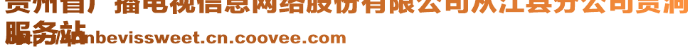 貴州省廣播電視信息網(wǎng)絡(luò)股份有限公司從江縣分公司貫洞
服務(wù)站