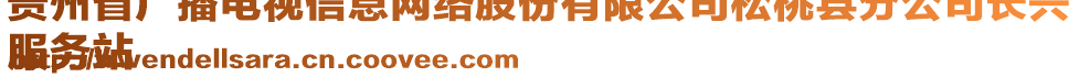 貴州省廣播電視信息網(wǎng)絡(luò)股份有限公司松桃縣分公司長(zhǎng)興
服務(wù)站