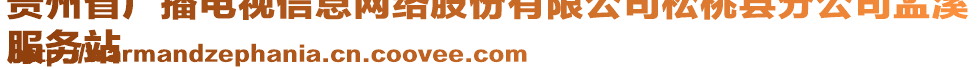 貴州省廣播電視信息網(wǎng)絡(luò)股份有限公司松桃縣分公司孟溪
服務(wù)站