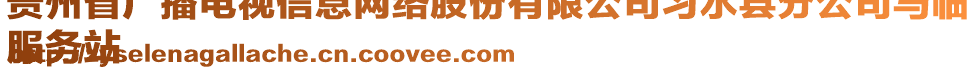 貴州省廣播電視信息網(wǎng)絡(luò)股份有限公司習(xí)水縣分公司馬臨
服務(wù)站