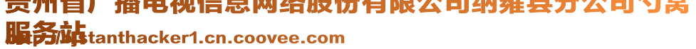 貴州省廣播電視信息網(wǎng)絡(luò)股份有限公司納雍縣分公司勺窩
服務(wù)站