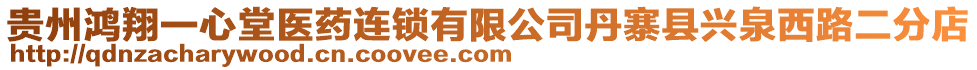 貴州鴻翔一心堂醫(yī)藥連鎖有限公司丹寨縣興泉西路二分店