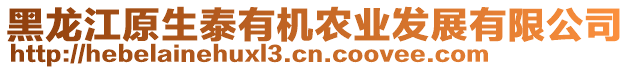 黑龍江原生泰有機(jī)農(nóng)業(yè)發(fā)展有限公司