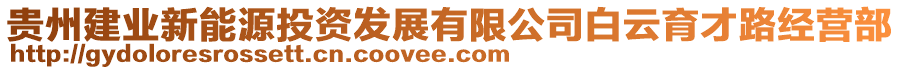 貴州建業(yè)新能源投資發(fā)展有限公司白云育才路經(jīng)營部