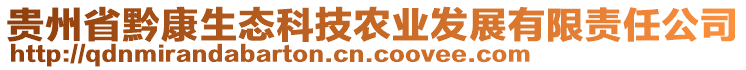 貴州省黔康生態(tài)科技農(nóng)業(yè)發(fā)展有限責任公司