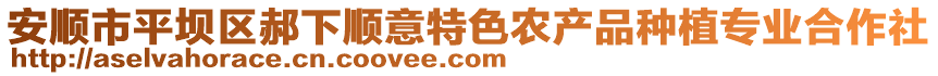 安順市平壩區(qū)郝下順意特色農(nóng)產(chǎn)品種植專業(yè)合作社