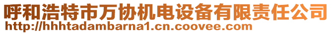 呼和浩特市萬協(xié)機(jī)電設(shè)備有限責(zé)任公司