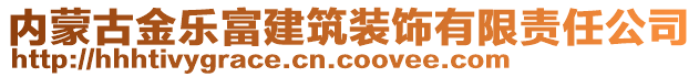 內(nèi)蒙古金樂富建筑裝飾有限責任公司