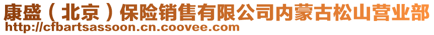 康盛（北京）保險(xiǎn)銷售有限公司內(nèi)蒙古松山營(yíng)業(yè)部