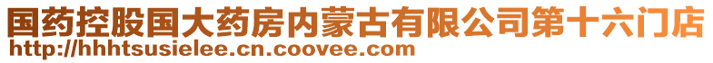 國(guó)藥控股國(guó)大藥房?jī)?nèi)蒙古有限公司第十六門(mén)店