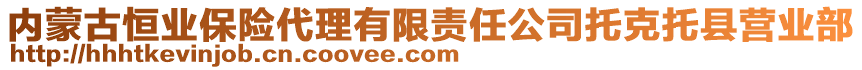 內(nèi)蒙古恒業(yè)保險代理有限責(zé)任公司托克托縣營業(yè)部