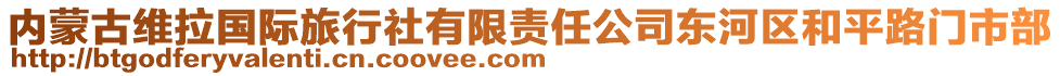 內蒙古維拉國際旅行社有限責任公司東河區和平路門市部