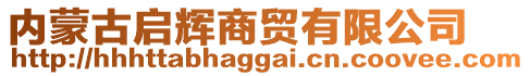 內(nèi)蒙古啟輝商貿(mào)有限公司