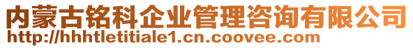 內(nèi)蒙古銘科企業(yè)管理咨詢有限公司