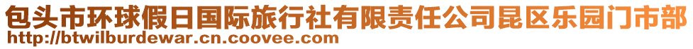 包頭市環(huán)球假日國際旅行社有限責(zé)任公司昆區(qū)樂園門市部