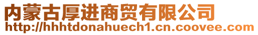 內(nèi)蒙古厚進商貿(mào)有限公司