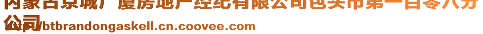 內(nèi)蒙古京城廣廈房地產(chǎn)經(jīng)紀(jì)有限公司包頭市第一百零八分
公司