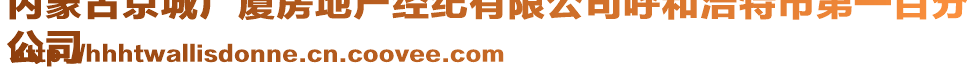 內(nèi)蒙古京城廣廈房地產(chǎn)經(jīng)紀(jì)有限公司呼和浩特市第一百分
公司