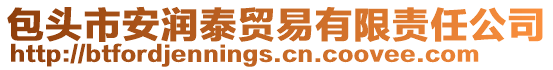 包頭市安潤泰貿(mào)易有限責(zé)任公司