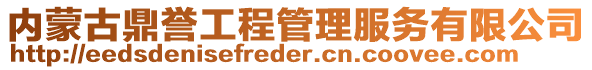 內(nèi)蒙古鼎譽(yù)工程管理服務(wù)有限公司