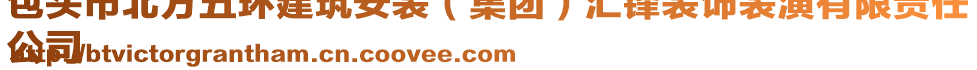 包頭市北方五環(huán)建筑安裝（集團(tuán)）匯鋒裝飾裝潢有限責(zé)任
公司