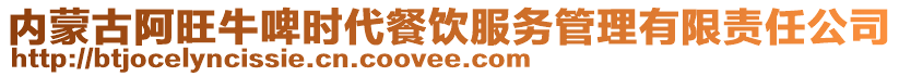 內蒙古阿旺牛啤時代餐飲服務管理有限責任公司