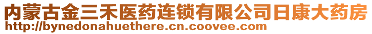 內(nèi)蒙古金三禾醫(yī)藥連鎖有限公司日康大藥房