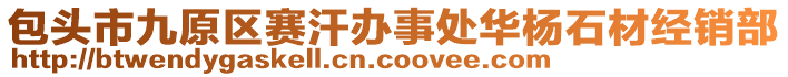 包頭市九原區(qū)賽汗辦事處華楊石材經(jīng)銷(xiāo)部