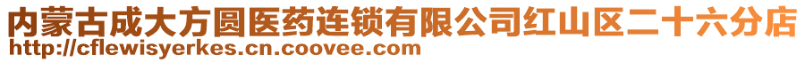 內(nèi)蒙古成大方圓醫(yī)藥連鎖有限公司紅山區(qū)二十六分店