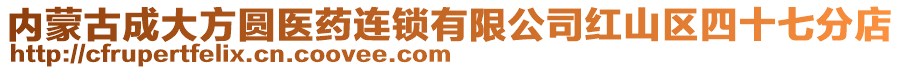 內(nèi)蒙古成大方圓醫(yī)藥連鎖有限公司紅山區(qū)四十七分店