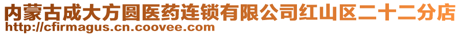 內(nèi)蒙古成大方圓醫(yī)藥連鎖有限公司紅山區(qū)二十二分店