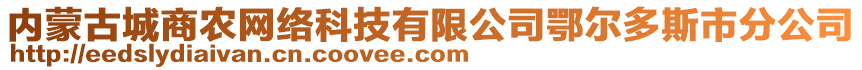 內(nèi)蒙古城商農(nóng)網(wǎng)絡(luò)科技有限公司鄂爾多斯市分公司