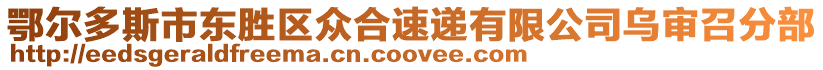 鄂爾多斯市東勝區(qū)眾合速遞有限公司烏審召分部