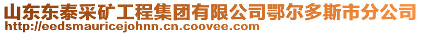 山東東泰采礦工程集團有限公司鄂爾多斯市分公司