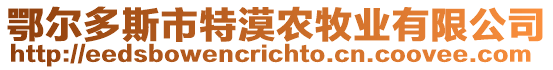 鄂爾多斯市特漠農(nóng)牧業(yè)有限公司