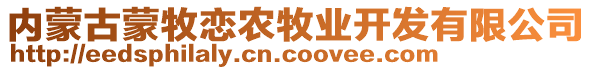 內(nèi)蒙古蒙牧戀農(nóng)牧業(yè)開發(fā)有限公司