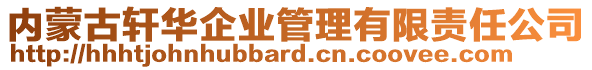 內(nèi)蒙古軒華企業(yè)管理有限責(zé)任公司