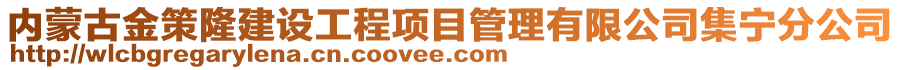 内蒙古金策隆建设工程项目管理有限公司集宁分公司